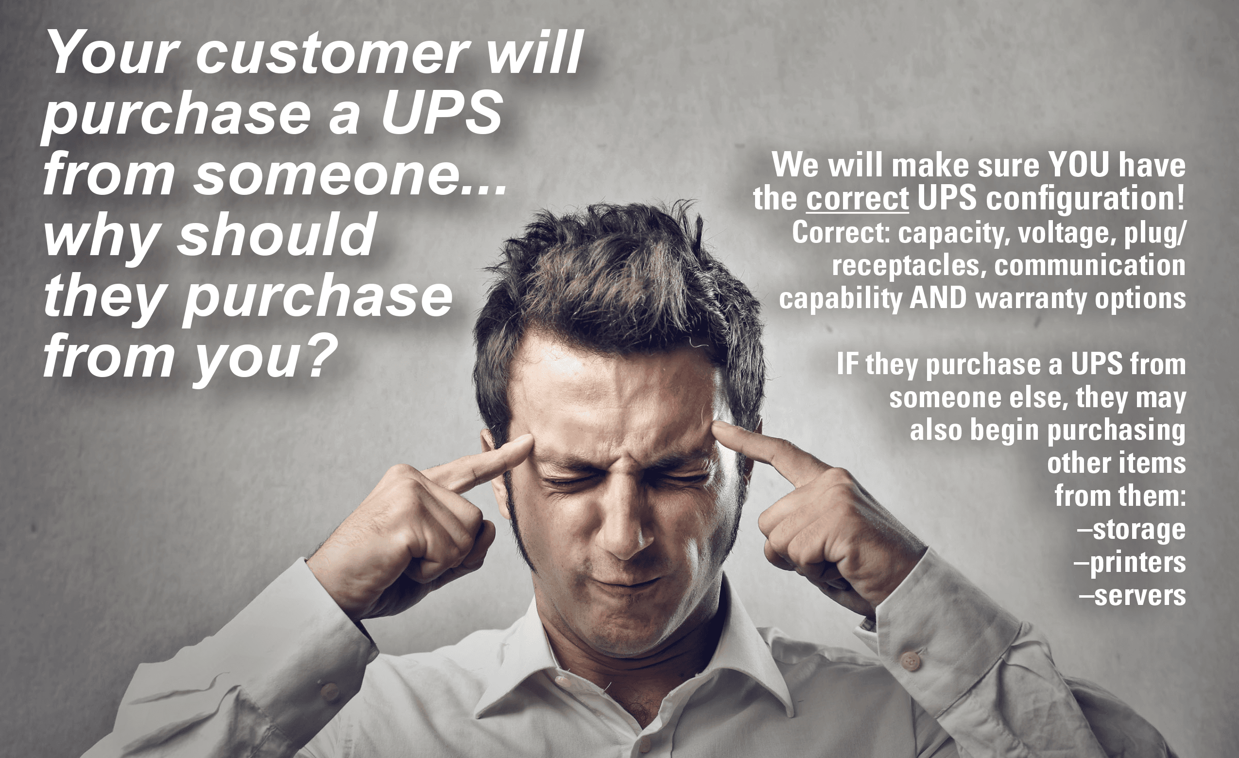 Your customer will purchase a UPS from someone...why should they purchase from you?